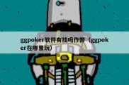 ggpoker软件有挂吗作弊（ggpoker在哪里玩）