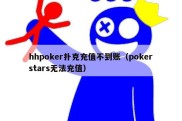 hhpoker扑克充值不到账（pokerstars无法充值）