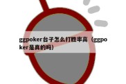 ggpoker台子怎么打胜率高（ggpoker是真的吗）