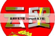 亚洲扑克下载（zynga扑克下载）