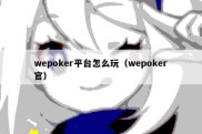 wepoker平台怎么玩（wepoker官）