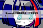 hhpoker扑克取款要多久（扑克牌提现）