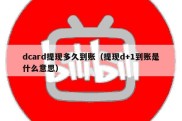 dcard提现多久到账（提现d+1到账是什么意思）