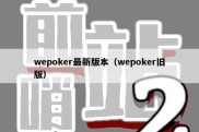 wepoker最新版本（wepoker旧版）