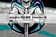 wepoker怎么提现（wepoker如何）