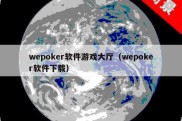 wepoker软件游戏大厅（wepoker软件下载）