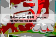 德州we-poker打不开（wepoker德州透视软件是真的吗）