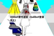 388bet登不进去（ballbet登录不上）