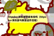 hhpoker俱乐部到底有挂吗（hhpoker俱乐部与联盟运作流程）