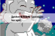 jjpoker有风险吗（juxingpokerapk）