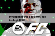 zyngapoker中文平台安全吗（pokerlogic网站）