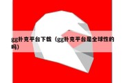 gg扑克平台下载（gg扑克平台是全球性的吗）