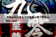 传奇poker平台大厅是真人吗（传奇poker app）