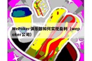 WePoker俱乐部如何实现盈利（wepoker公司）