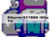 德州ggpoker官方下载链接（德州gg平台）