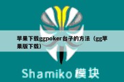 苹果下载ggpoker台子的方法（gg苹果版下载）