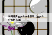 如何提高ggpoker中牌率（ggpoker如何充值）