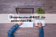 6uppokerstars游戏大厅（6uppokerstars下载）