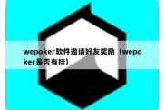 wepoker软件邀请好友奖励（wepoker是否有挂）