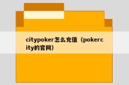 citypoker怎么充值（pokercity的官网）