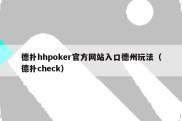 德扑hhpoker官方网站入口德州玩法（德扑check）