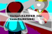 blackjack怎么开好友房（blackwake怎么和好友联机）