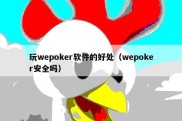 玩wepoker软件的好处（wepoker安全吗）