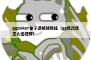 ggpoker台子透视辅助挂（gg修改器怎么透视牌）