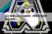 线上传奇poker打法技巧（传奇扑克在中国合法吗）