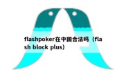 flashpoker在中国合法吗（flash block plus）