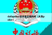 dafapoker软件是正规的吗（大发poker）