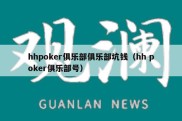 hhpoker俱乐部俱乐部坑钱（hh poker俱乐部号）