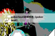 pokerheat游戏特色（poker heat）