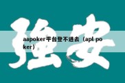 aapoker平台登不进去（apl poker）