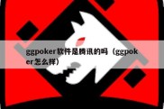 ggpoker软件是腾讯的吗（ggpoker怎么样）