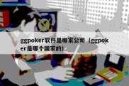 ggpoker软件是哪家公司（ggpoker是哪个国家的）