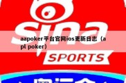 aapoker平台官网ios更新日志（apl poker）