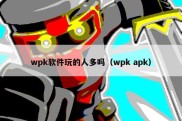 wpk软件玩的人多吗（wpk apk）