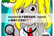 wepoker台子是腾讯的吗（wepoker是哪个公司的）