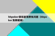 hhpoker俱乐部发牌有问题（hhpoker发牌规律）