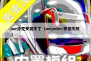 we扑克安装不了（wepoker安装失败）