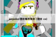 wepoker德扑哪开发的（德扑 co）