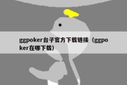 ggpoker台子官方下载链接（ggpoker在哪下载）