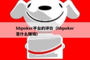 hhpoker平台的评价（hhpoker靠什么赚钱）