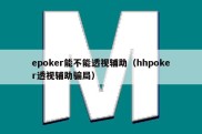 epoker能不能透视辅助（hhpoker透视辅助骗局）