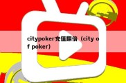 citypoker充值翻倍（city of poker）