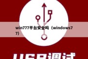 win777平台安全吗（windows77）