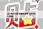 pocket52在中国合法吗（pocket 官网）