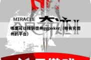 哪里可以找到德州ggpoker（哪有完德州的平台）