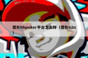 德扑hhpoker平台怎么样（德扑h2n）